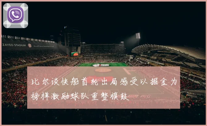 比尔谈快船首轮出局感受以掘金为榜样激励球队重整旗鼓